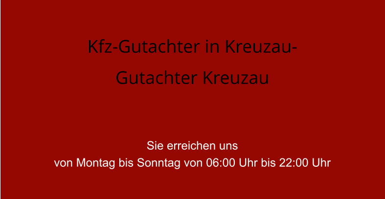 Kfz-Gutachter in Kreuzau- Gutachter Kreuzau   Sie erreichen uns  von Montag bis Sonntag von 06:00 Uhr bis 22:00 Uhr