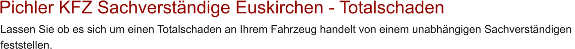 Pichler KFZ Sachverst�ndige Euskirchen - Totalschaden Lassen Sie ob es sich um einen Totalschaden an Ihrem Fahrzeug handelt von einem unabh�ngigen Sachverst�ndigen  feststellen.