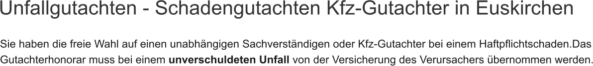 Unfallgutachten - Schadengutachten Kfz-Gutachter in Euskirchen    Sie haben die freie Wahl auf einen unabh�ngigen Sachverst�ndigen oder Kfz-Gutachter bei einem Haftpflichtschaden.Das Gutachterhonorar muss bei einem unverschuldeten Unfall von der Versicherung des Verursachers �bernommen werden.