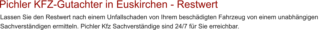 Pichler KFZ-Gutachter in Euskirchen - Restwert Lassen Sie den Restwert nach einem Unfallschaden von Ihrem besch�digten Fahrzeug von einem unabh�ngigen  Sachverst�ndigen ermitteln. Pichler Kfz Sachverst�ndige sind 24/7 f�r Sie erreichbar.