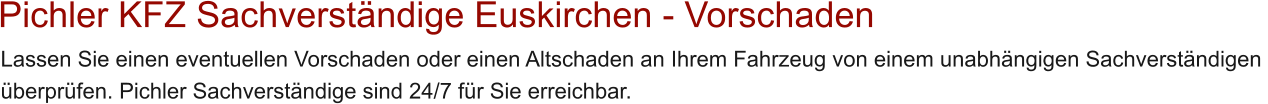 Pichler KFZ Sachverst�ndige Euskirchen - Vorschaden  Lassen Sie einen eventuellen Vorschaden oder einen Altschaden an Ihrem Fahrzeug von einem unabh�ngigen Sachverst�ndigen  �berpr�fen. Pichler Sachverst�ndige sind 24/7 f�r Sie erreichbar.