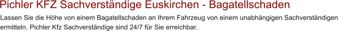 Pichler KFZ Sachverst�ndige Euskirchen - Bagatellschaden Lassen Sie die H�he von einem Bagatellschaden an Ihrem Fahrzeug von einem unabh�ngigen Sachverst�ndigen  ermitteln. Pichler Kfz Sachverst�ndige sind 24/7 f�r Sie erreichbar.